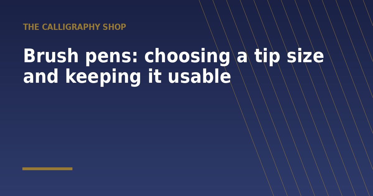 Brush pens: choosing a tip size and keeping it usable - a guide from The Calligraphy Shop