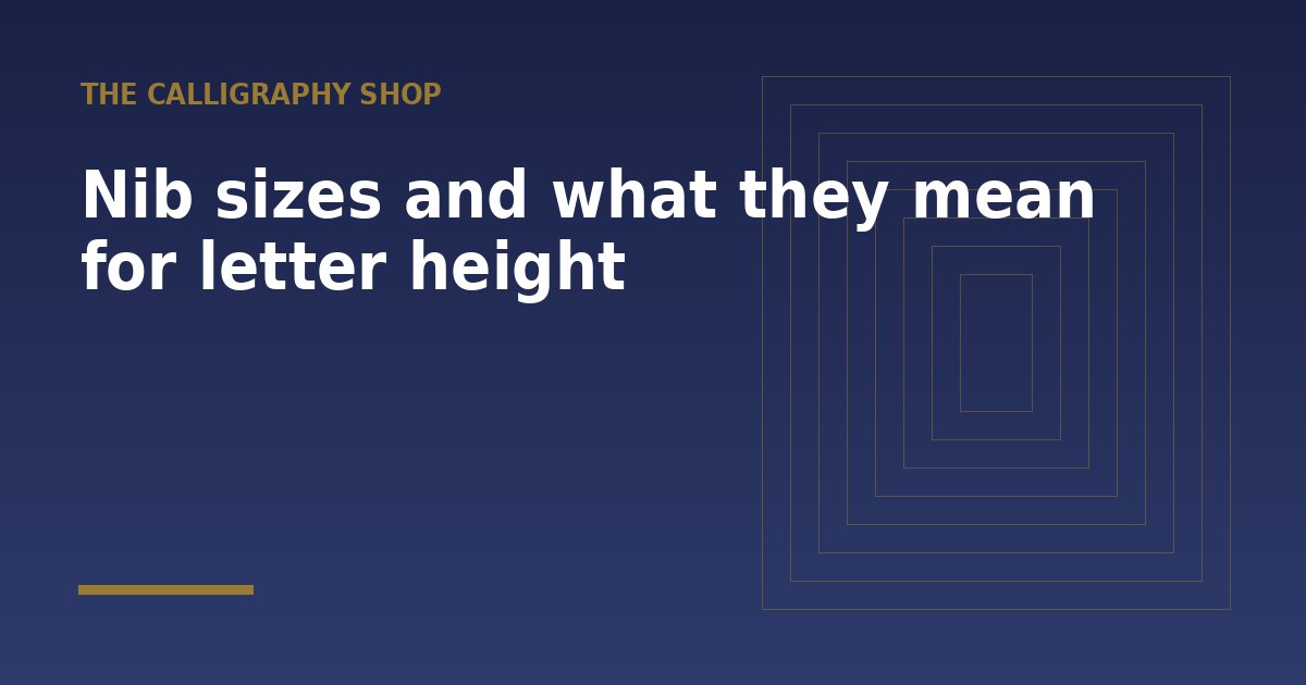 Nib sizes and what they mean for letter height - a guide from The Calligraphy Shop