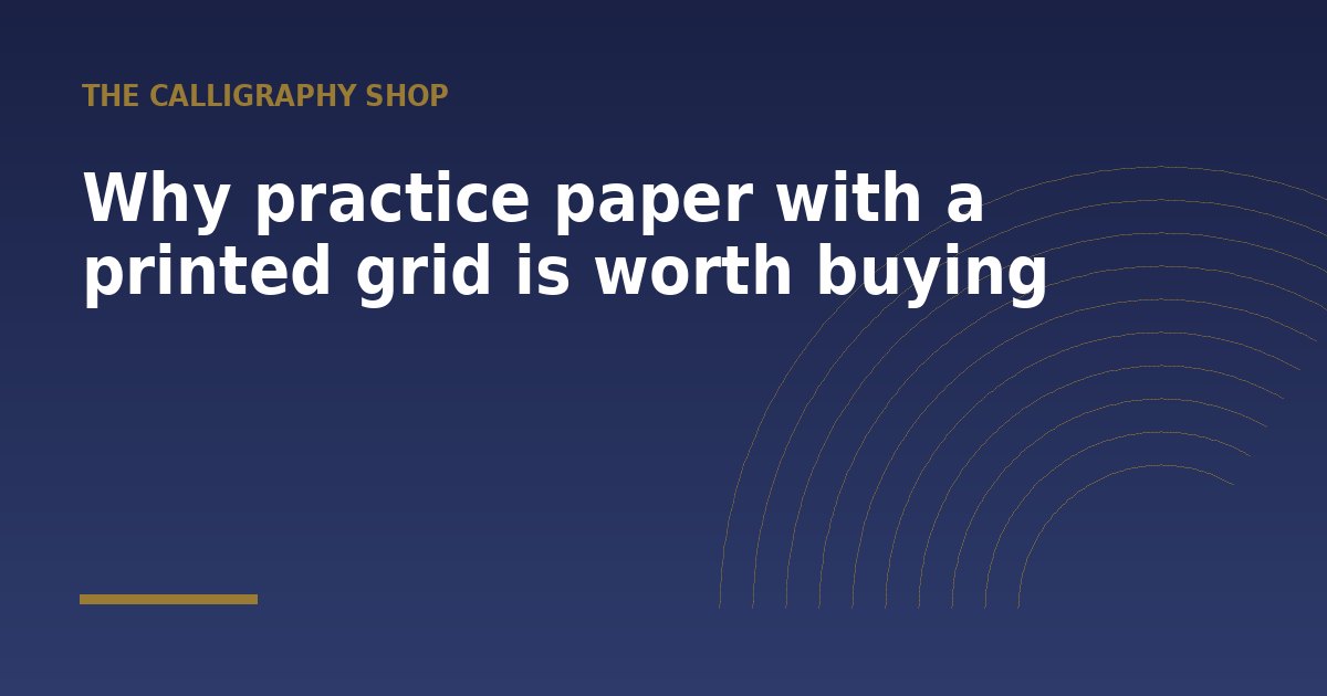 Why practice paper with a printed grid is worth buying - a guide from The Calligraphy Shop